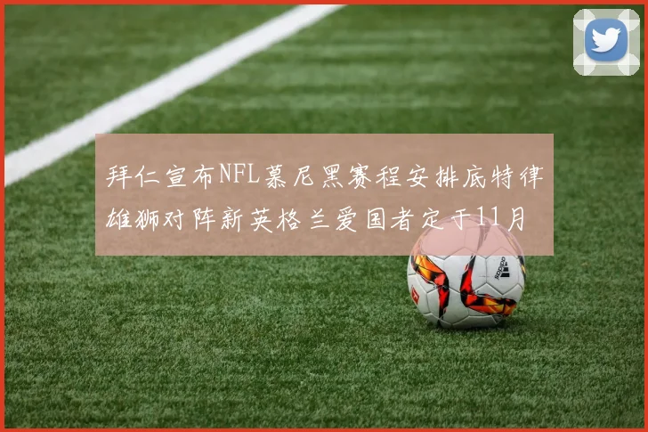 拜仁宣布NFL慕尼黑赛程安排底特律雄狮对阵新英格兰爱国者定于11月15日举行