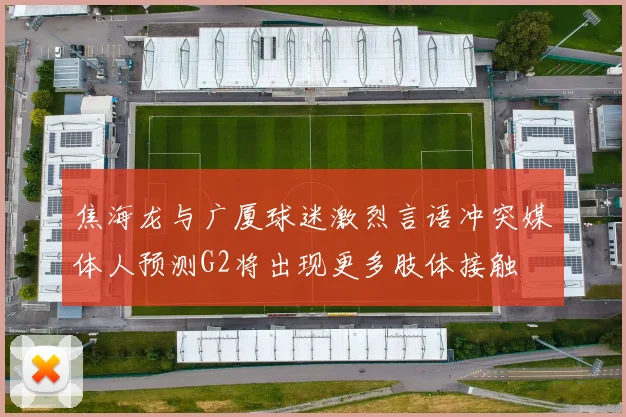 焦海龙与广厦球迷激烈言语冲突媒体人预测G2将出现更多肢体接触